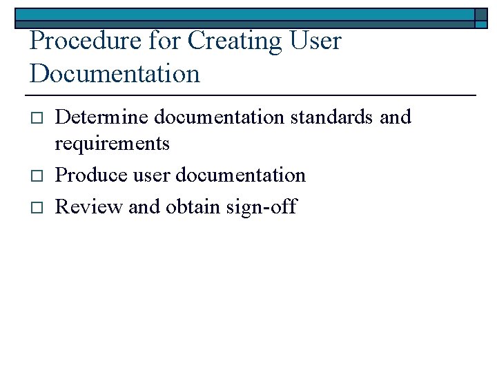 Procedure for Creating User Documentation o o o Determine documentation standards and requirements Produce