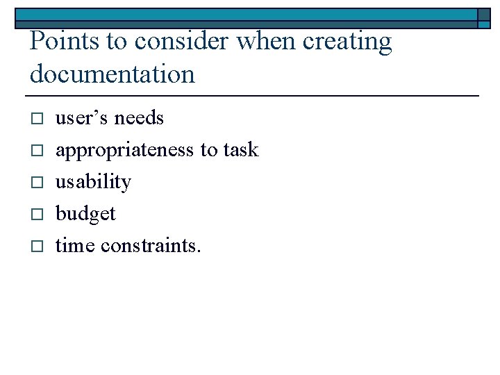 Points to consider when creating documentation o o o user’s needs appropriateness to task