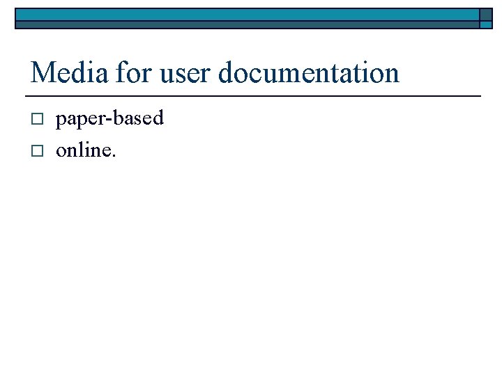 Media for user documentation o o paper-based online. 