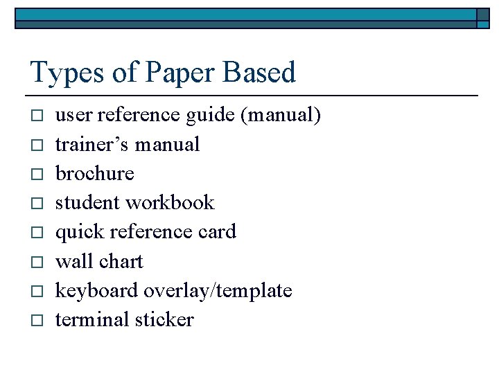 Types of Paper Based o o o o user reference guide (manual) trainer’s manual