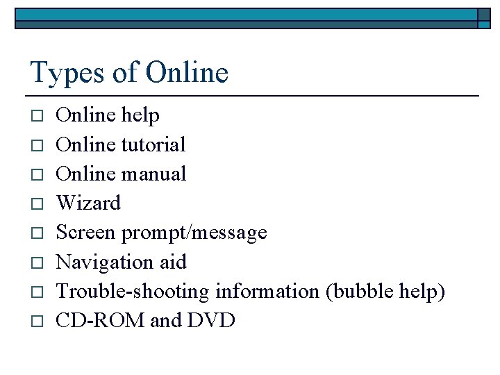 Types of Online o o o o Online help Online tutorial Online manual Wizard
