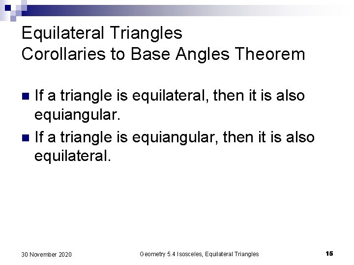 Equilateral Triangles Corollaries to Base Angles Theorem If a triangle is equilateral, then it