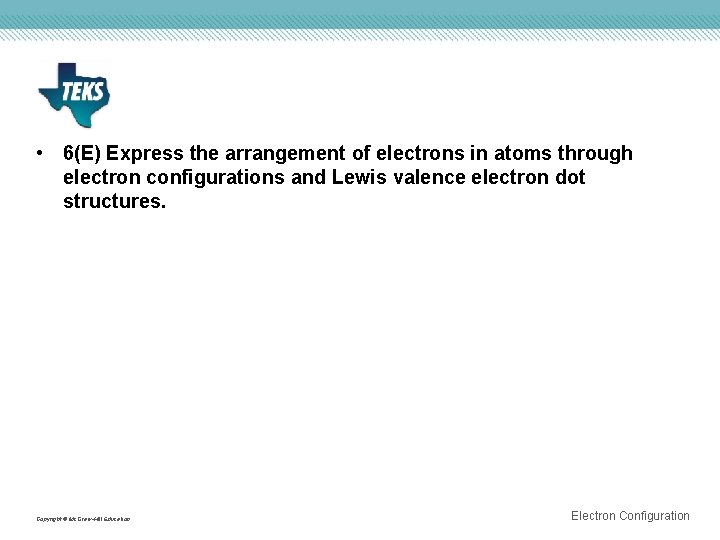  • 6(E) Express the arrangement of electrons in atoms through electron configurations and