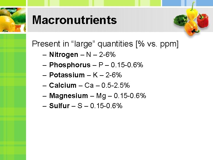 Macronutrients Present in “large” quantities [% vs. ppm] – – – Nitrogen – N