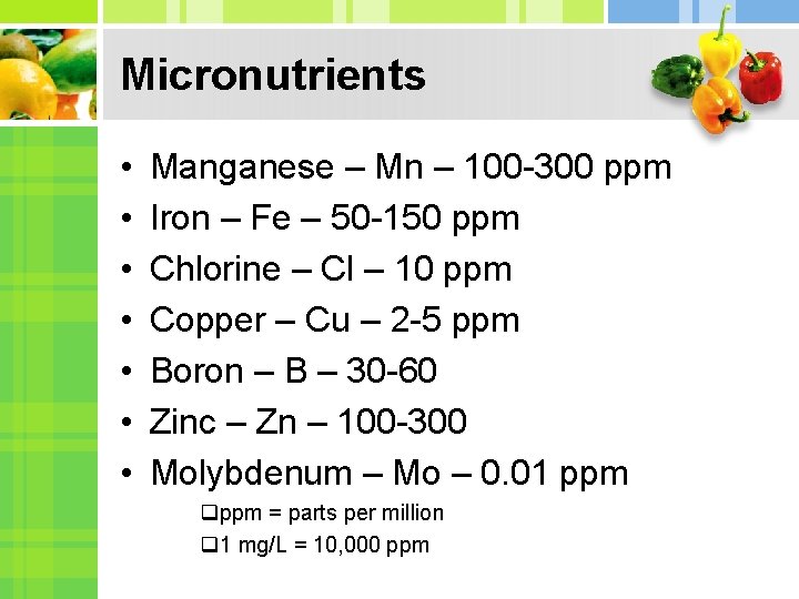 Micronutrients • • Manganese – Mn – 100 -300 ppm Iron – Fe –