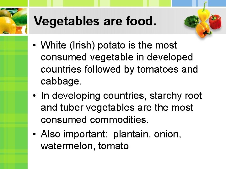 Vegetables are food. • White (Irish) potato is the most consumed vegetable in developed Vegetables are food. • White (Irish) potato is the most consumed vegetable in developed