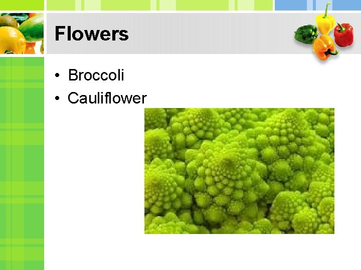 Flowers • Broccoli • Cauliflower 