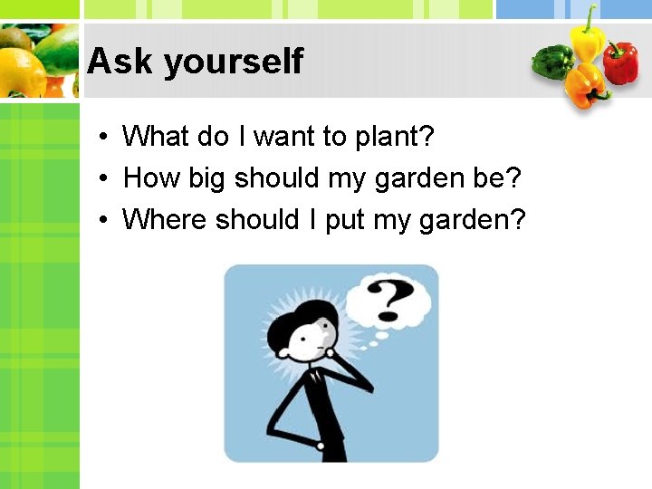 Ask yourself • What do I want to plant? • How big should my Ask yourself • What do I want to plant? • How big should my