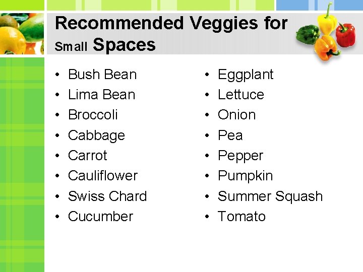 Recommended Veggies for Small Spaces • • Bush Bean Lima Bean Broccoli Cabbage Carrot