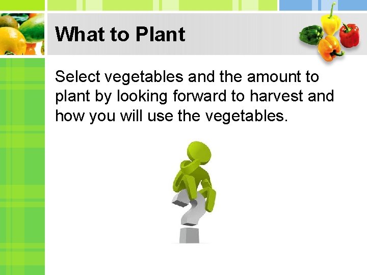 What to Plant Select vegetables and the amount to plant by looking forward to