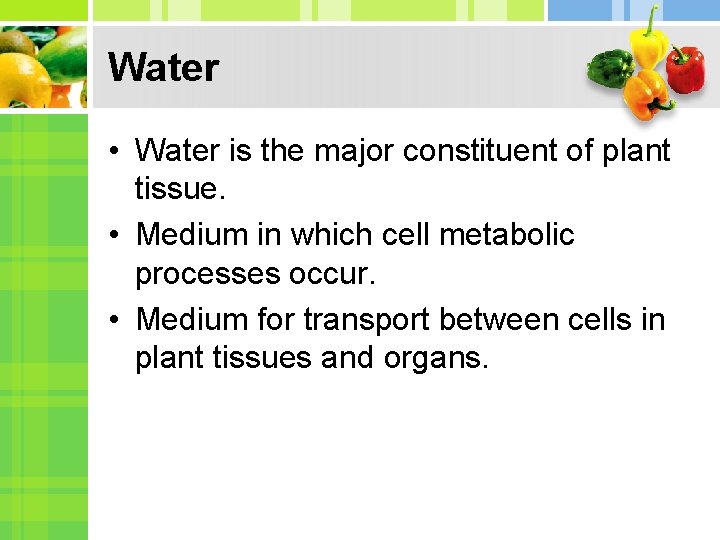Water • Water is the major constituent of plant tissue. • Medium in which