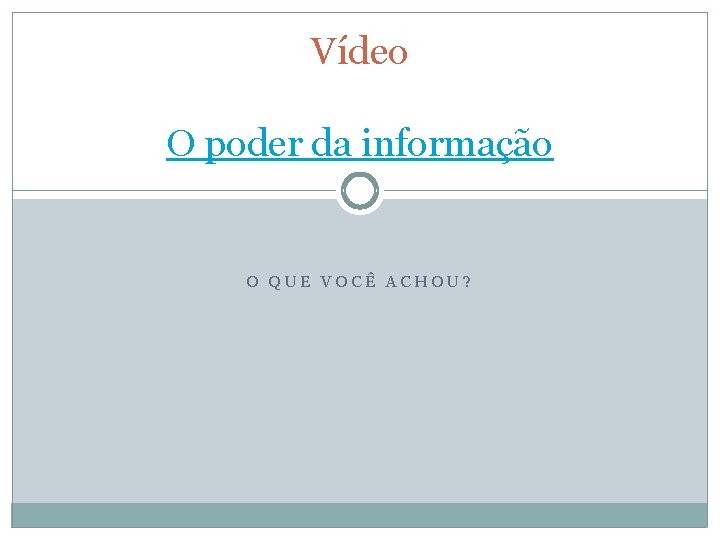 Vídeo O poder da informação O QUE VOCÊ ACHOU? 