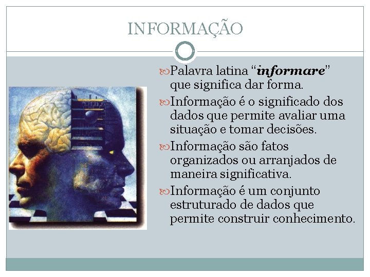 INFORMAÇÃO Palavra latina “informare” que significa dar forma. Informação é o significado dos dados