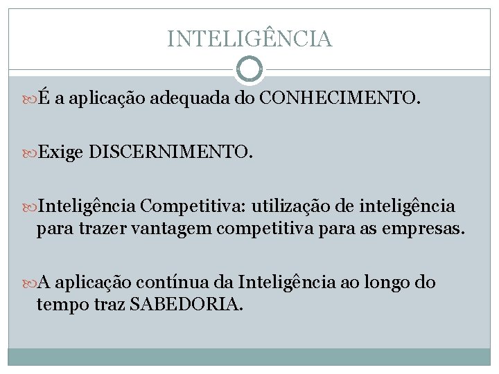 INTELIGÊNCIA É a aplicação adequada do CONHECIMENTO. Exige DISCERNIMENTO. Inteligência Competitiva: utilização de inteligência