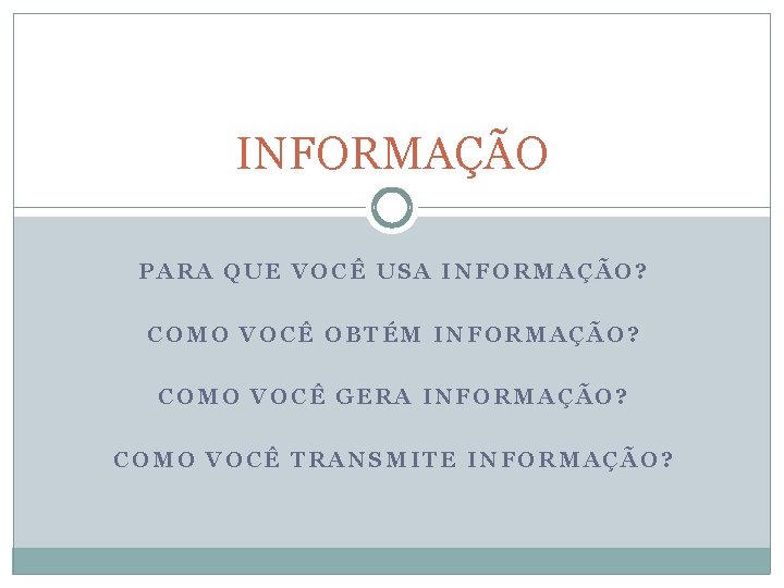 INFORMAÇÃO PARA QUE VOCÊ USA INFORMAÇÃO? COMO VOCÊ OBTÉM INFORMAÇÃO? COMO VOCÊ GERA INFORMAÇÃO?