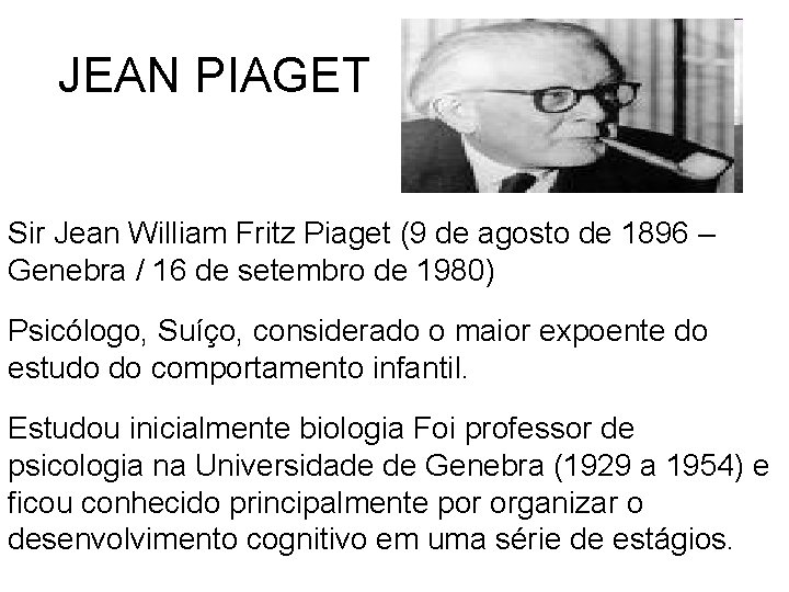 JEAN PIAGET Sir Jean William Fritz Piaget (9 de agosto de 1896 – Genebra