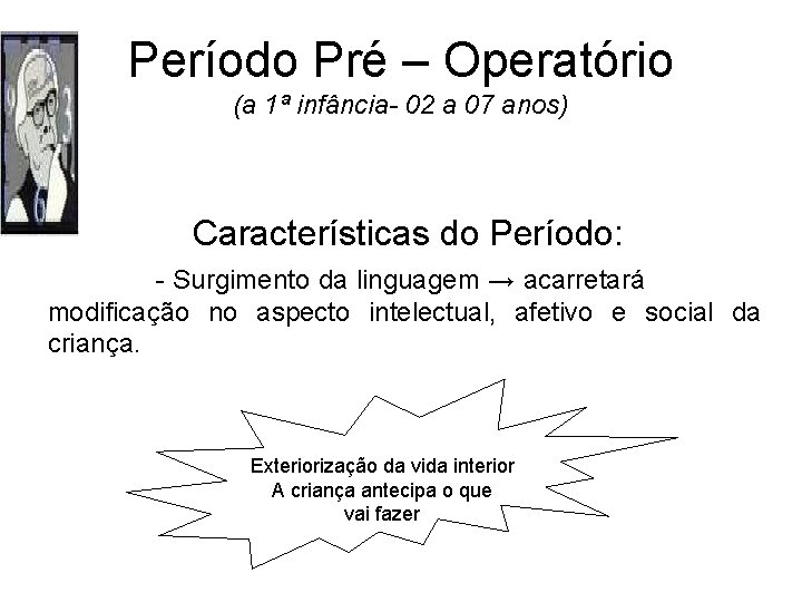 Período Pré – Operatório (a 1ª infância- 02 a 07 anos) Características do Período: