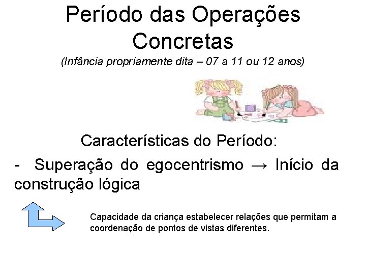 Período das Operações Concretas (Infância propriamente dita – 07 a 11 ou 12 anos)