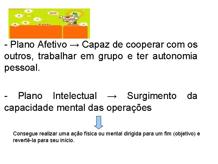 - Plano Afetivo → Capaz de cooperar com os outros, trabalhar em grupo e