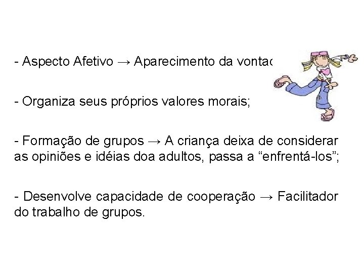 - Aspecto Afetivo → Aparecimento da vontade; - Organiza seus próprios valores morais; -