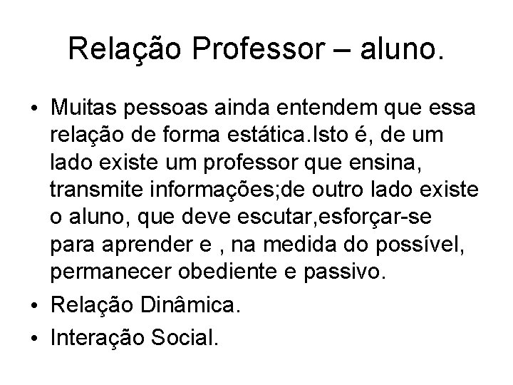 Relação Professor – aluno. • Muitas pessoas ainda entendem que essa relação de forma