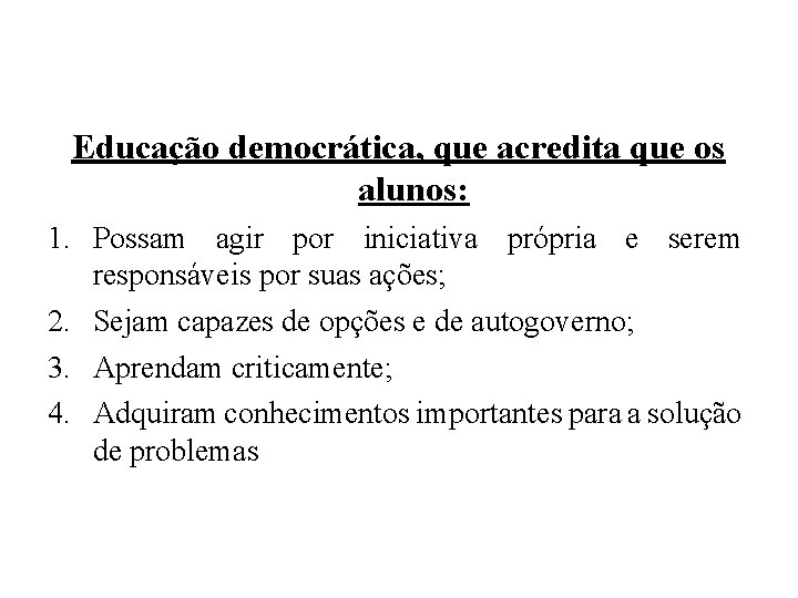 Educação democrática, que acredita que os alunos: 1. Possam agir por iniciativa própria e