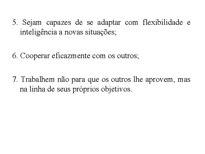 5. Sejam capazes de se adaptar com flexibilidade e inteligência a novas situações; 6.