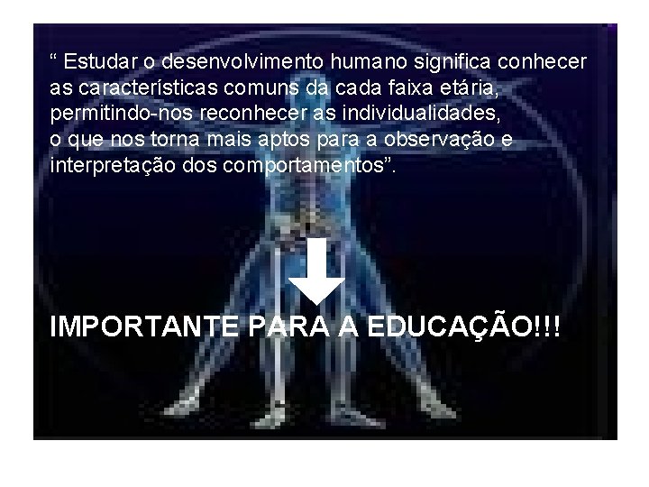 “ Estudar o desenvolvimento humano significa conhecer as características comuns da cada faixa etária,