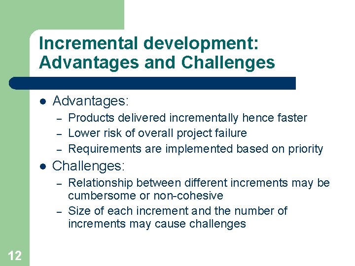 Incremental development: Advantages and Challenges l Advantages: – – – l Challenges: – –