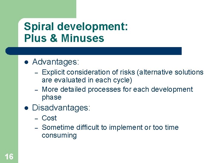 Spiral development: Plus & Minuses l Advantages: – – l Disadvantages: – – 16