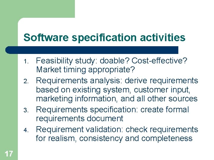 Software specification activities 1. 2. 3. 4. 17 Feasibility study: doable? Cost-effective? Market timing