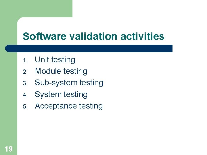 Software validation activities 1. 2. 3. 4. 5. 19 Unit testing Module testing Sub-system