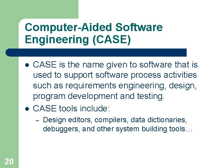 Computer-Aided Software Engineering (CASE) l l CASE is the name given to software that