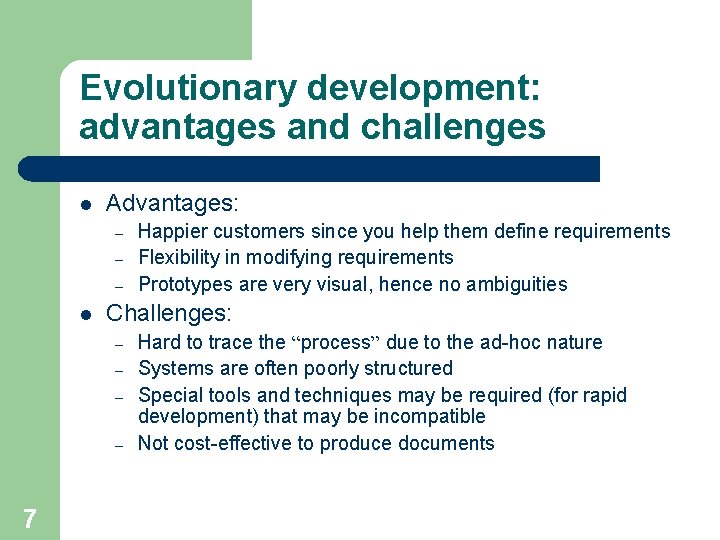Evolutionary development: advantages and challenges l Advantages: – – – l Challenges: – –