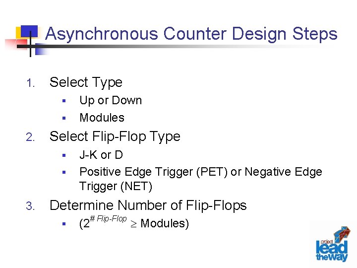 Asynchronous Counter Design Steps 1. Select Type § § 2. Select Flip-Flop Type §