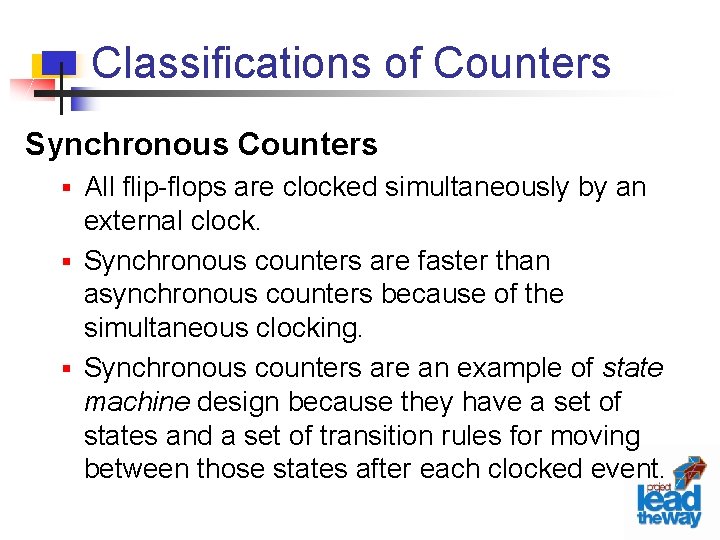 Classifications of Counters Synchronous Counters § All flip-flops are clocked simultaneously by an external