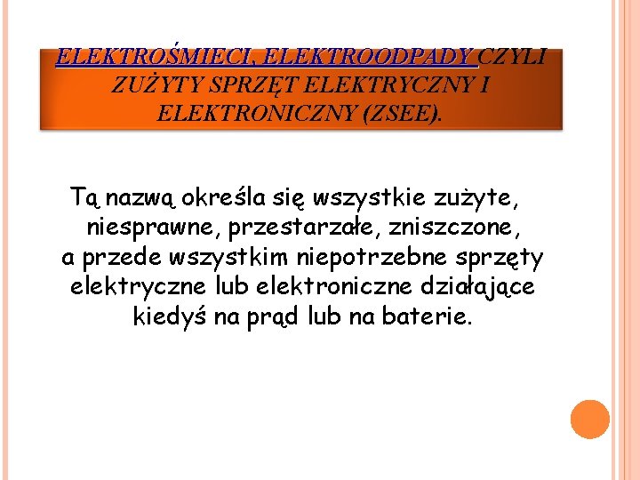 ELEKTROŚMIECI, ELEKTROODPADY CZYLI ZUŻYTY SPRZĘT ELEKTRYCZNY I ELEKTRONICZNY (ZSEE). Tą nazwą określa się wszystkie