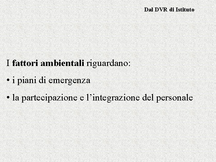 Dal DVR di Istituto I fattori ambientali riguardano: • i piani di emergenza •