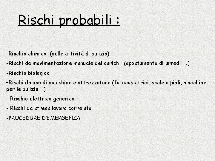 Rischi probabili : -Rischio chimico (nelle attività di pulizia) -Rischi da movimentazione manuale dei