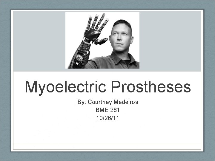 Myoelectric Prostheses By: Courtney Medeiros BME 281 10/26/11 