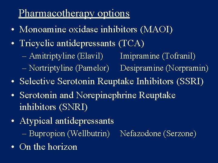 Pharmacotherapy options • Monoamine oxidase inhibitors (MAOI) • Tricyclic antidepressants (TCA) – Amitriptyline (Elavil)