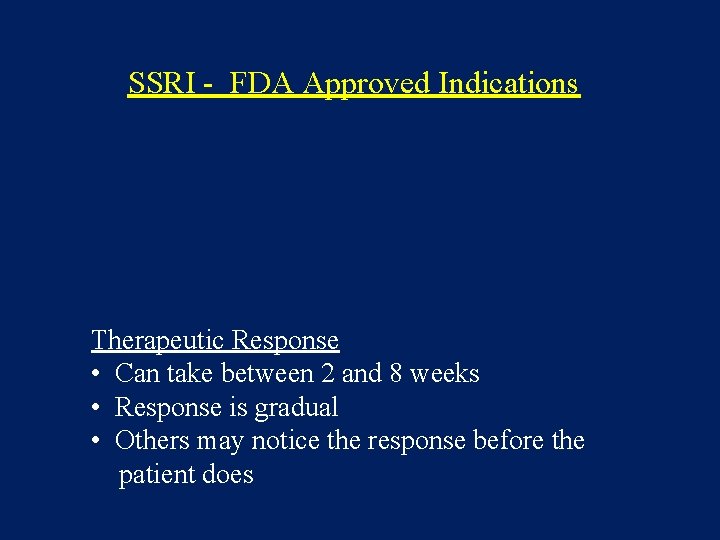 SSRI - FDA Approved Indications Therapeutic Response • Can take between 2 and 8