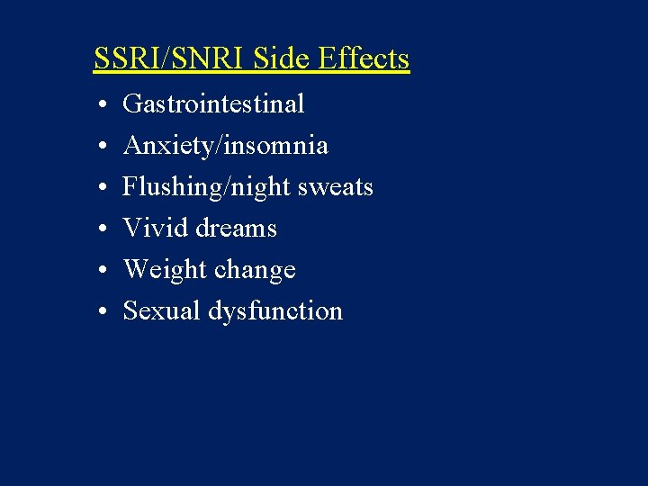 SSRI/SNRI Side Effects • • • Gastrointestinal Anxiety/insomnia Flushing/night sweats Vivid dreams Weight change