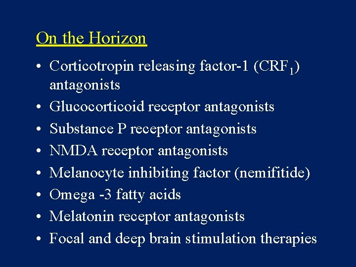 On the Horizon • Corticotropin releasing factor-1 (CRF 1) antagonists • Glucocorticoid receptor antagonists