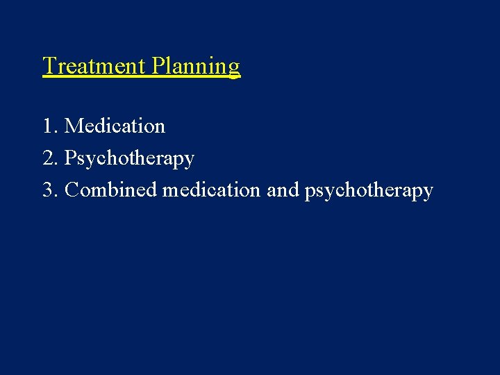 Treatment Planning 1. Medication 2. Psychotherapy 3. Combined medication and psychotherapy 