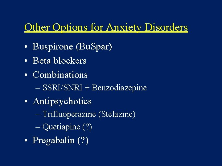 Other Options for Anxiety Disorders • Buspirone (Bu. Spar) • Beta blockers • Combinations
