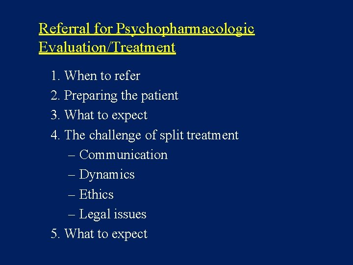 Referral for Psychopharmacologic Evaluation/Treatment 1. When to refer 2. Preparing the patient 3. What