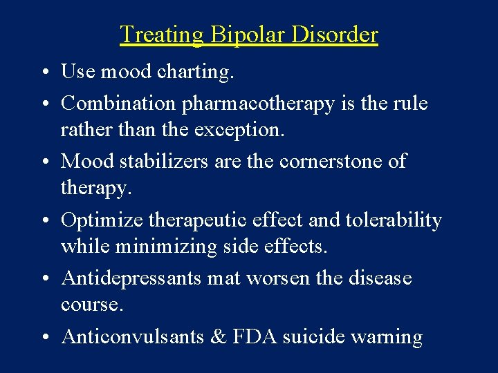 Treating Bipolar Disorder • Use mood charting. • Combination pharmacotherapy is the rule rather