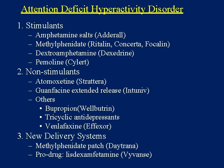 Attention Deficit Hyperactivity Disorder 1. Stimulants – – Amphetamine salts (Adderall) Methylphenidate (Ritalin, Concerta,