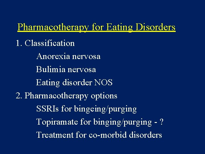 Pharmacotherapy for Eating Disorders 1. Classification Anorexia nervosa Bulimia nervosa Eating disorder NOS 2.